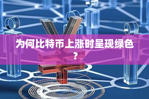 为何比特币上涨时呈现绿色？